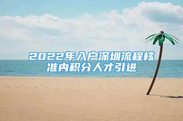 2022年入戶深圳流程核準(zhǔn)內(nèi)積分人才引進(jìn)