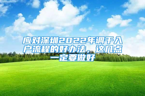 應(yīng)對深圳2022年調(diào)干入戶流程的好辦法，這幾點一定要做好