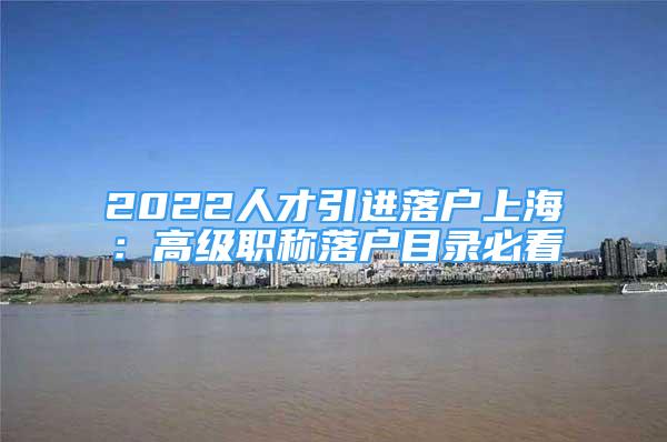 2022人才引進落戶上海：高級職稱落戶目錄必看