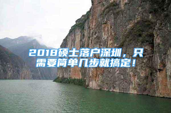 2018碩士落戶深圳，只需要簡單幾步就搞定！