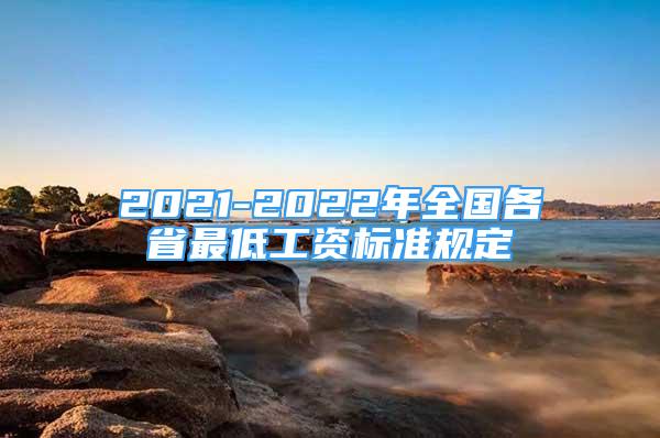 2021-2022年全國(guó)各省最低工資標(biāo)準(zhǔn)規(guī)定