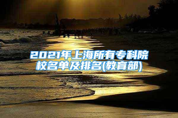 2021年上海所有?？圃盒Ｃ麊渭芭琶?教育部)