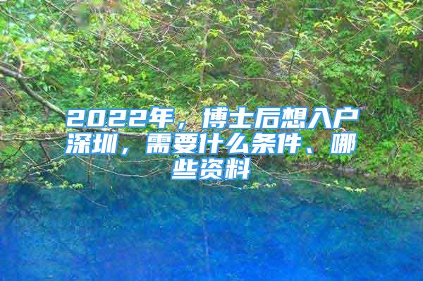 2022年，博士后想入戶深圳，需要什么條件、哪些資料