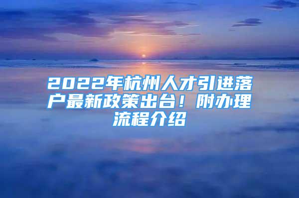 2022年杭州人才引進落戶最新政策出臺！附辦理流程介紹