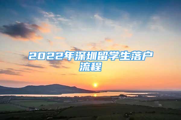 2022年深圳留學生落戶流程