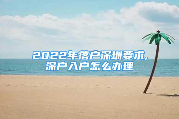 2022年落戶深圳要求,深戶入戶怎么辦理