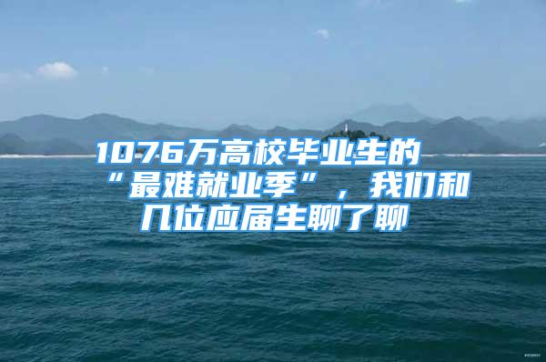 1076萬高校畢業(yè)生的“最難就業(yè)季”，我們和幾位應(yīng)屆生聊了聊