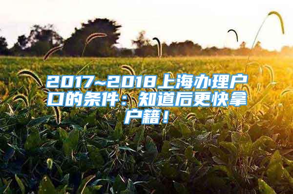 2017~2018上海辦理戶口的條件：知道后更快拿戶籍！