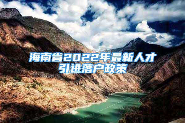 海南省2022年最新人才引進(jìn)落戶(hù)政策