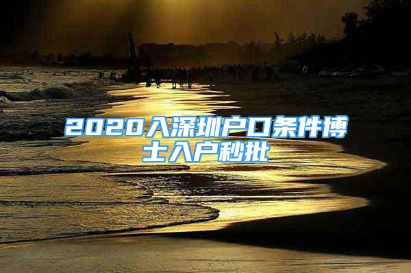 2020入深圳戶口條件博士入戶秒批