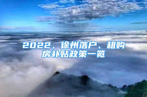 2022，徐州落戶、租購房補(bǔ)貼政策一覽