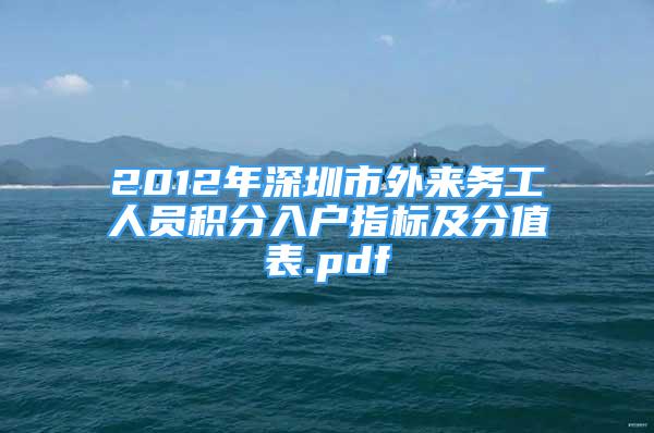 2012年深圳市外來務工人員積分入戶指標及分值表.pdf