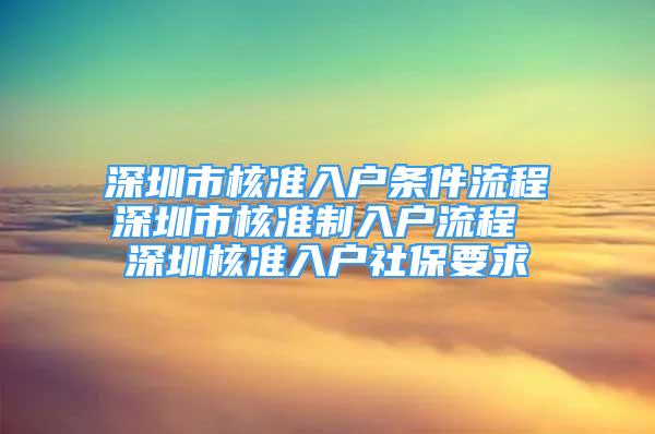 深圳市核準入戶條件流程深圳市核準制入戶流程 深圳核準入戶社保要求