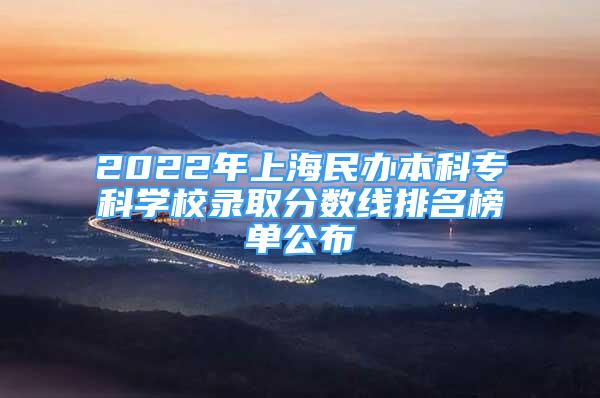 2022年上海民辦本科?？茖W(xué)校錄取分?jǐn)?shù)線排名榜單公布