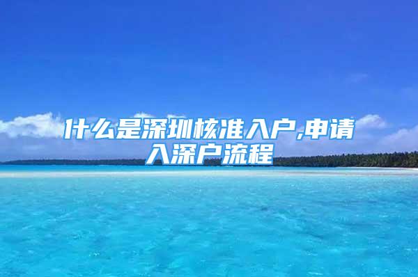 什么是深圳核準(zhǔn)入戶,申請(qǐng)入深戶流程