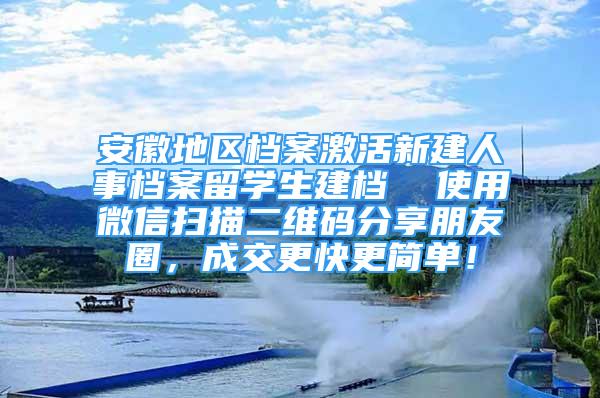 安徽地區(qū)檔案激活新建人事檔案留學生建檔  使用微信掃描二維碼分享朋友圈，成交更快更簡單！