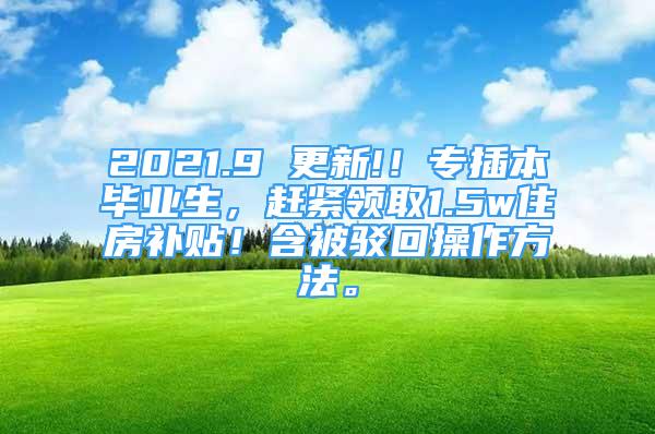 2021.9 更新!！專插本畢業(yè)生，趕緊領(lǐng)取1.5w住房補貼！含被駁回操作方法。