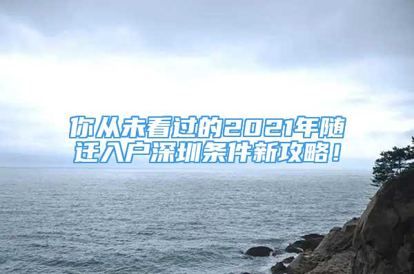 你從未看過的2021年隨遷入戶深圳條件新攻略！