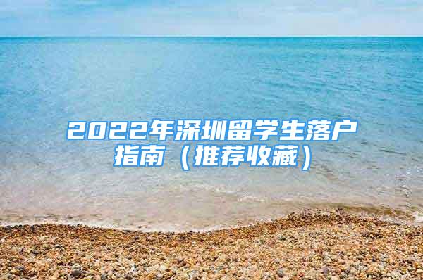 2022年深圳留學(xué)生落戶指南（推薦收藏）