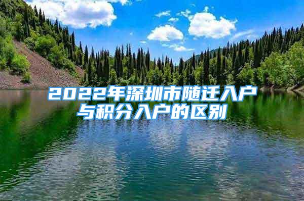 2022年深圳市隨遷入戶與積分入戶的區(qū)別