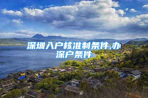 深圳入戶核準(zhǔn)制條件,辦深戶條件