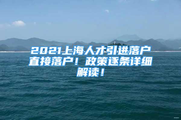 2021上海人才引進(jìn)落戶直接落戶！政策逐條詳細(xì)解讀！