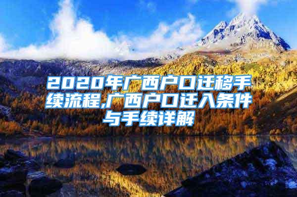 2020年廣西戶(hù)口遷移手續(xù)流程,廣西戶(hù)口遷入條件與手續(xù)詳解