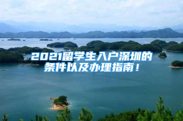 2021留學(xué)生入戶深圳的條件以及辦理指南！