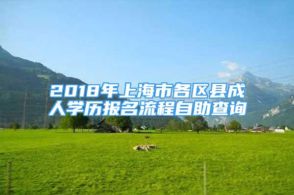 2018年上海市各區(qū)縣成人學(xué)歷報(bào)名流程自助查詢(xún)