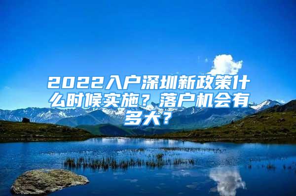 2022入戶深圳新政策什么時候?qū)嵤?？落戶機會有多大？