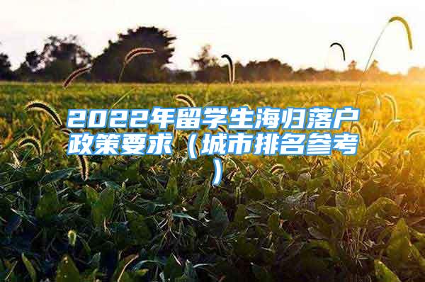 2022年留學生海歸落戶政策要求（城市排名參考）