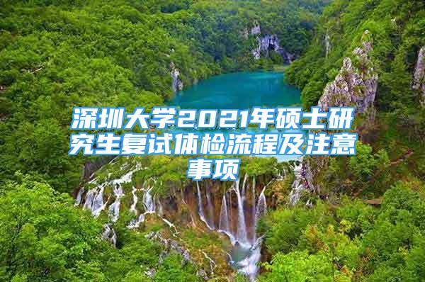 深圳大學(xué)2021年碩士研究生復(fù)試體檢流程及注意事項