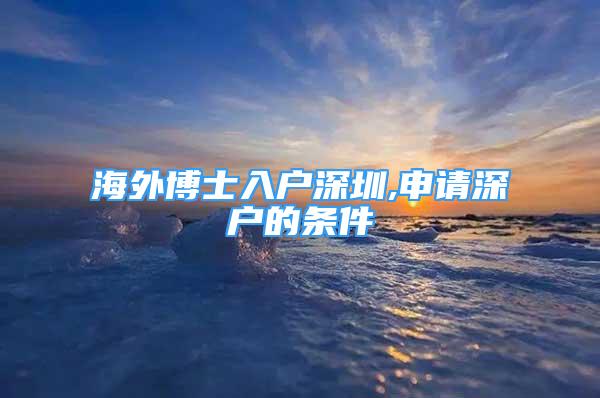 海外博士入戶(hù)深圳,申請(qǐng)深戶(hù)的條件