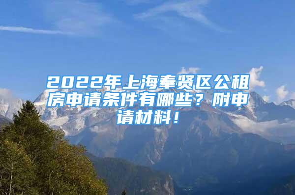 2022年上海奉賢區(qū)公租房申請(qǐng)條件有哪些？附申請(qǐng)材料！