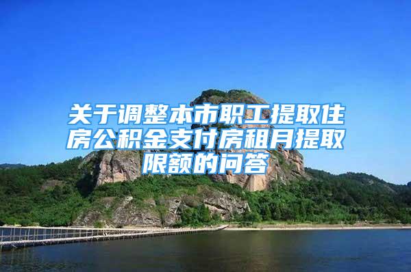 關(guān)于調(diào)整本市職工提取住房公積金支付房租月提取限額的問答