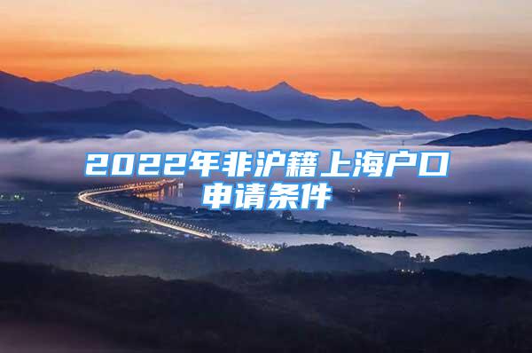 2022年非滬籍上海戶口申請(qǐng)條件