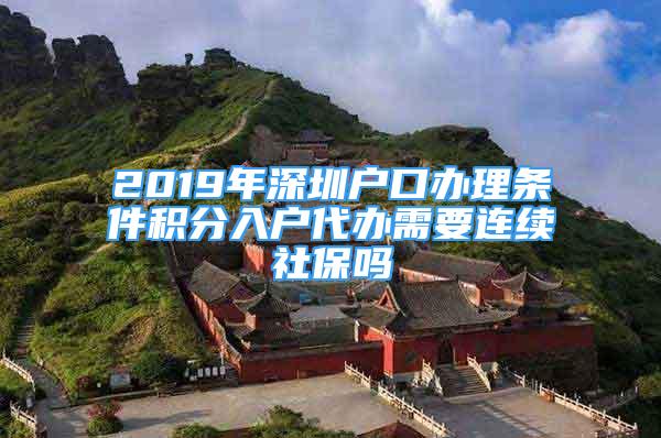 2019年深圳戶口辦理?xiàng)l件積分入戶代辦需要連續(xù)社保嗎