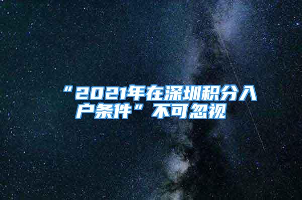 “2021年在深圳積分入戶條件”不可忽視