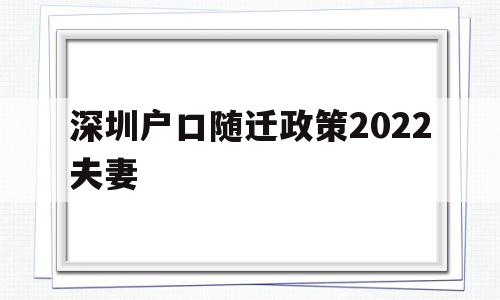 深圳戶口隨遷政策2022夫妻(深圳夫妻隨遷入戶條件2020新規(guī)定) 應(yīng)屆畢業(yè)生入戶深圳