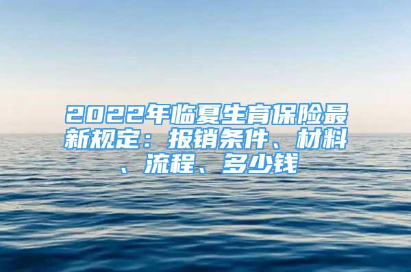 2022年臨夏生育保險最新規(guī)定：報銷條件、材料、流程、多少錢