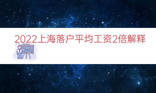 2022上海落戶平均工資2倍解釋（上海平均工資兩倍）