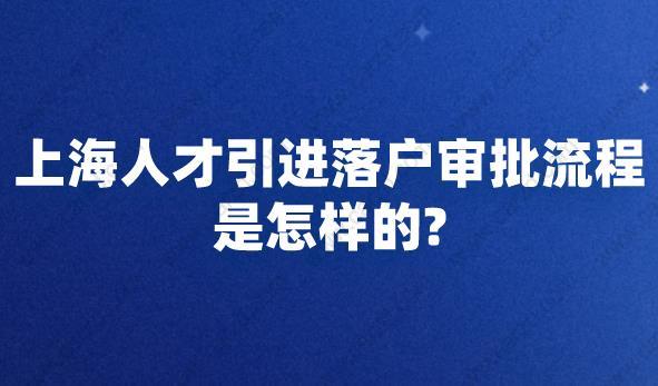 上海人才引進落戶審批流程是怎樣的