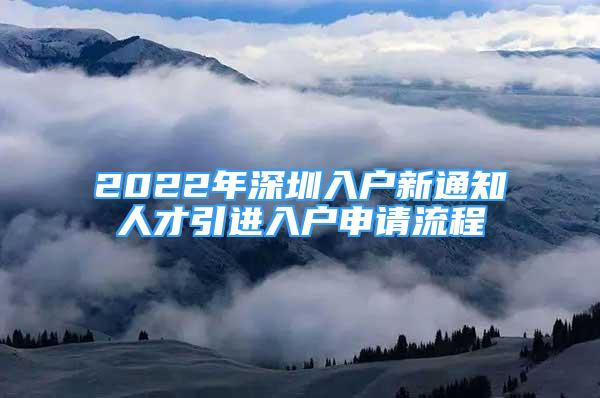 2022年深圳入戶新通知人才引進(jìn)入戶申請流程