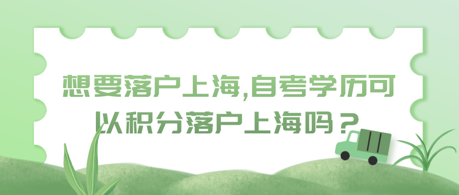 想要落戶上海,自考學(xué)歷可以積分落戶上海嗎？