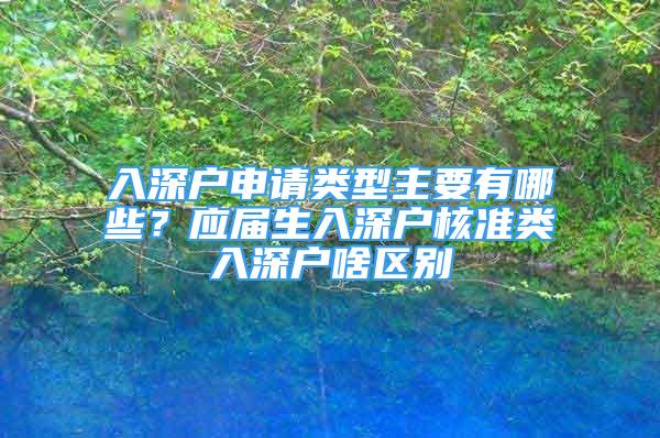 入深戶申請類型主要有哪些？應(yīng)屆生入深戶核準(zhǔn)類入深戶啥區(qū)別