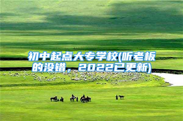 初中起點大專學(xué)校(聽老板的沒錯，2022已更新)