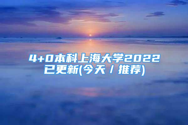 4+0本科上海大學(xué)2022已更新(今天／推薦)