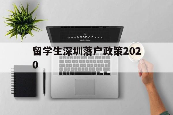 留學(xué)生深圳落戶政策2020(留學(xué)生深圳落戶政策2022最新版 補(bǔ)貼) 留學(xué)生入戶深圳