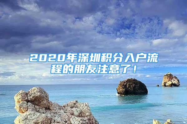 2020年深圳積分入戶流程的朋友注意了！