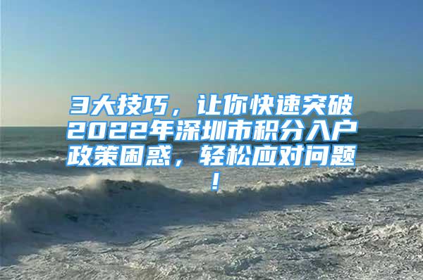 3大技巧，讓你快速突破2022年深圳市積分入戶政策困惑，輕松應(yīng)對問題！